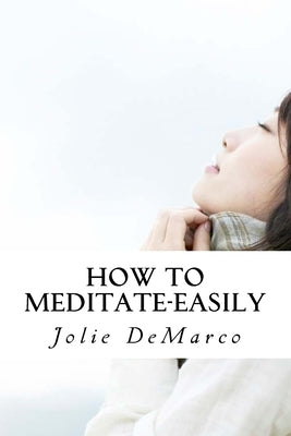 How To Meditate-Easily: Mindless Meditation tips by DeMarco, Jolie