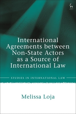 International Agreements Between Non-State Actors as a Source of International Law by Loja, Melissa