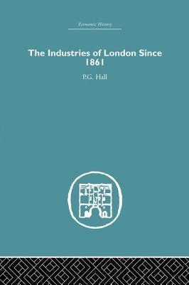 Industries of London Since 1861 by Hall, Peter Geoffrey