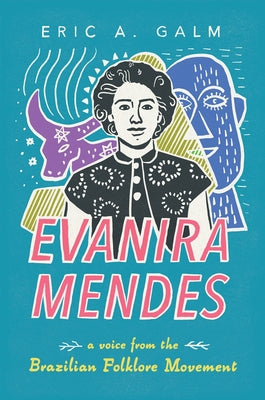 Evanira Mendes: A Voice from the Brazilian Folklore Movement by Galm, Eric A.