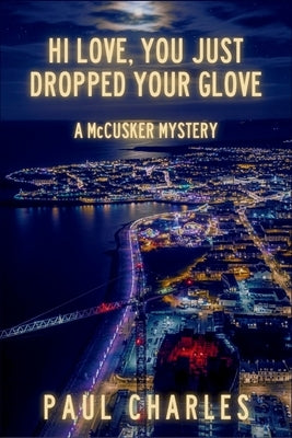 Hi Love, You Just Dropped Your Glove: A McCusker Mystery by Charles, Paul