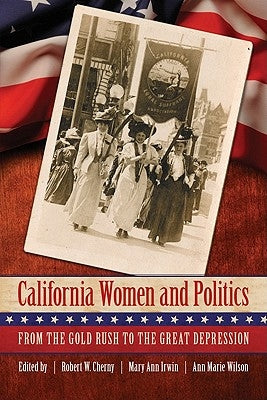 California Women and Politics: From the Gold Rush to the Great Depression by Cherny, Robert W.