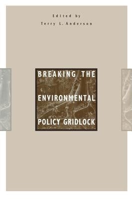 Breaking the Environmental Policy Gridlock by Anderson, Terry L.