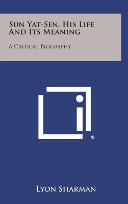 Sun Yat-Sen, His Life and Its Meaning: A Critical Biography by Sharman, Lyon