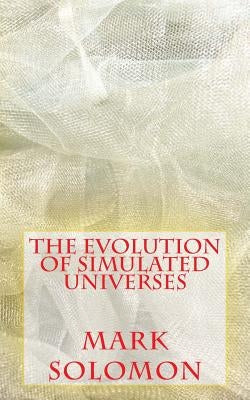 The Evolution of Simulated Universes by Solomon, Mark J.