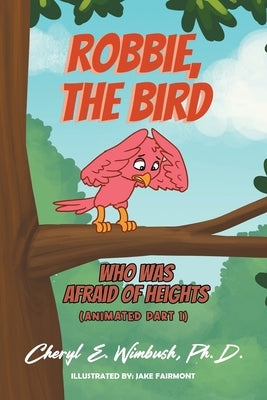 Robbie, the Bird Who Was Afraid of Heights (Animated Part 1) by Wimbush, Cheryl E.