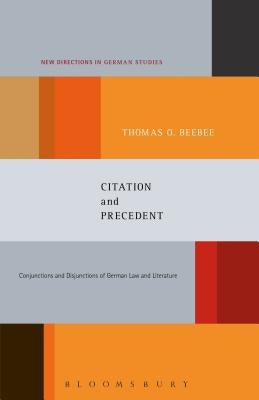 Citation and Precedent: Conjunctions and Disjunctions of German Law and Literature by Beebee, Thomas Oliver
