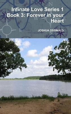 Infinate Love Series 1 Book 3: Forever in your Heart by Osswald, Joshua