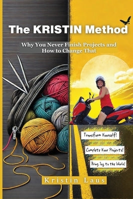 The KRISTIN Method: Why You Never Finish Projects and How to Change That by Laus, Kristin