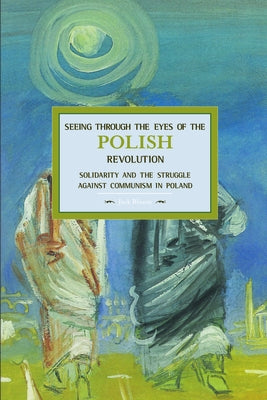 Seeing Through the Eyes of the Polish Revolution: Solidarity and the Struggle Against Communism in Poland by Bloom, Jack