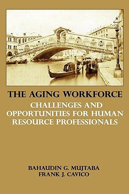 The Aging Workforce: Challenges and Opportunities for Human Resource Professionals by Mujtaba, Bahaudin G.