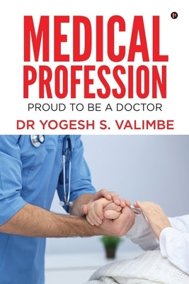 Medical Profession: Proud to Be a Doctor by Dr Yogesh S Valimbe