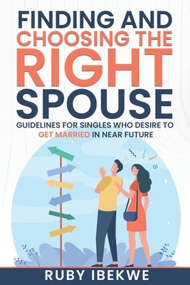 Choosing the Right Spouse: Guidelines for Singles who desire to get married in future. by Ibekwe, Ruby