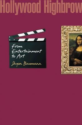 Hollywood Highbrow: From Entertainment to Art by Baumann, Shyon