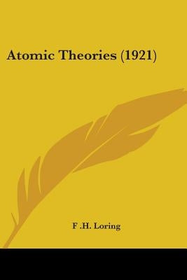 Atomic Theories (1921) by Loring, F. H.