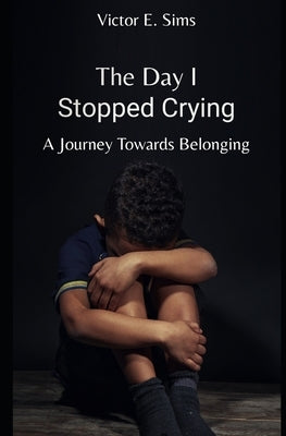 The Day I Stopped Crying: A Journey Towards Belonging by Sims, Victor Emmanuel