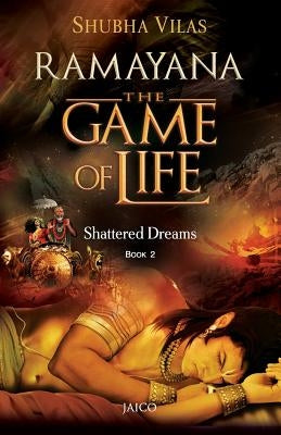 Ramayana: The Game of Life - Book 2 - Shattered Dreams by Vilas, Shubha