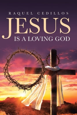 Jesus Is a Loving God by Cedillos, Raquel