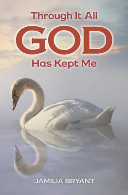 Through It All God Has Kept Me by Bryant, Jamilia