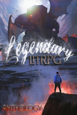 Legendary LitRPG: An All Genres LitRPG Anthology by Henegar, Dean