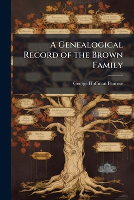 A Genealogical Record of the Brown Family by Penrose, George Hoffman
