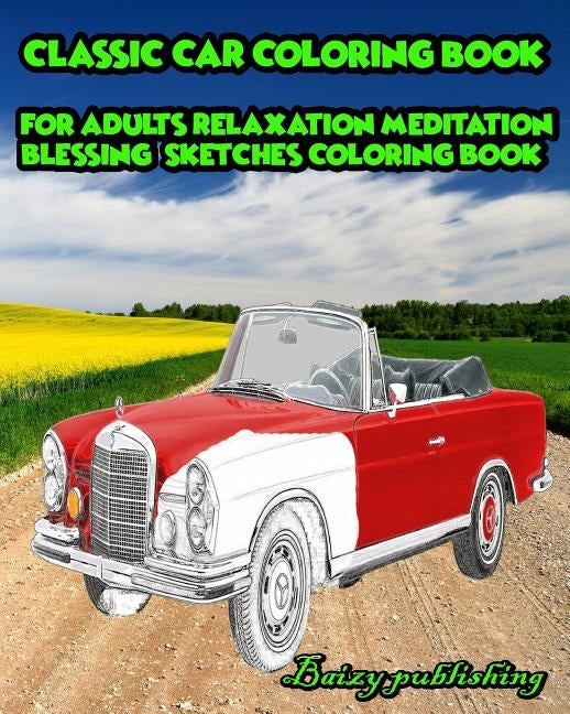 CLASSIC CAR Coloring book for Adults Relaxation Meditation Blessing Vol.1 by Pubshing, Baizy