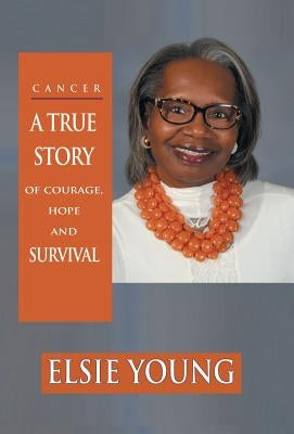 Cancer: A True Story of Courage, Hope and Survival by Young, Elsie