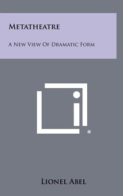 Metatheatre: A New View Of Dramatic Form by Abel, Lionel