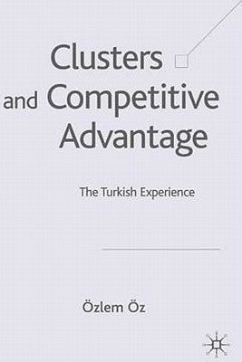 Clusters and Competitive Advantage: The Turkish Experience by Öz, Ö.