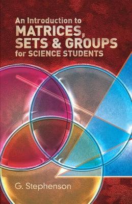 An Introduction to Matrices, Sets and Groups for Science Students by Stephenson, G.