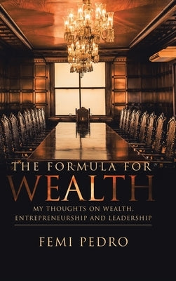 The Formula for Wealth: My Thoughts on Wealth, Entrepreneurship and Leadership by Pedro, Femi