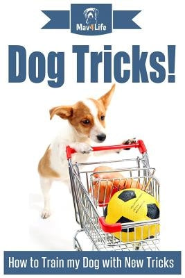 Dog Tricks!: How to Train My Dog with New Tricks by Mav4life