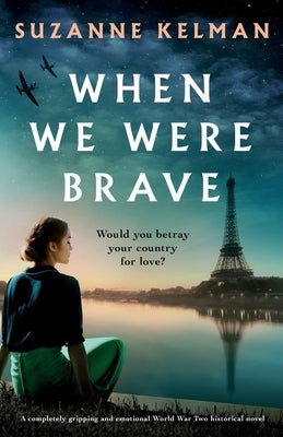 When We Were Brave: A completely gripping and emotional WW2 historical novel by Kelman, Suzanne