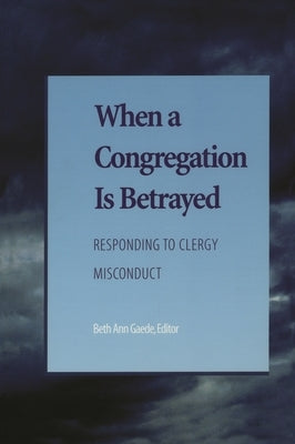 When a Congregation Is Betrayed: Responding to Clergy Misconduct by Gaede, Beth Ann