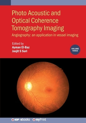 Photo Acoustic and Optical Coherence Tomography Imaging, Volume 3: Angiography: an application in vessel imaging by El-Baz, Ayman