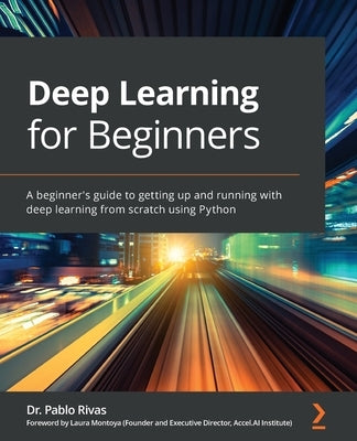 Deep Learning for Beginners: A beginner's guide to getting up and running with deep learning from scratch using Python by Rivas, Pablo