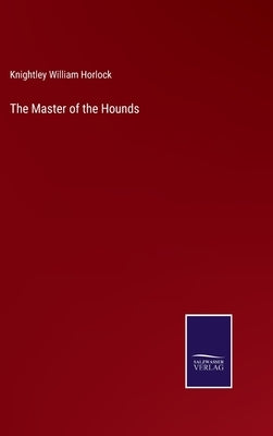 The Master of the Hounds by Horlock, Knightley William