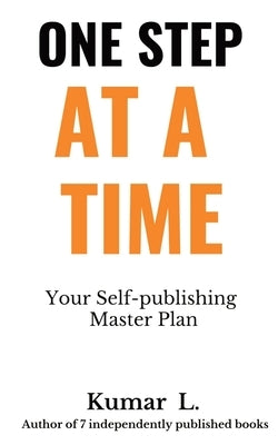One Step at a Time: Your Self-publishing Master Plan by L, Kumar