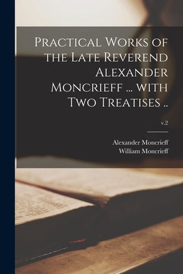 Practical Works of the Late Reverend Alexander Moncrieff ... With Two Treatises ..; v.2 by Moncrieff, Alexander 1695-1761
