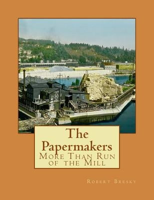 The Papermakers: More Than Run of the Mill by Bresky, Robert J.