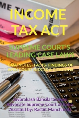 Income Tax Act- Supreme Court's Leading Case Laws: Case Notes- Facts- Findings of Apex Court Judges & Citations by Somani, Jayprakash Bansilal