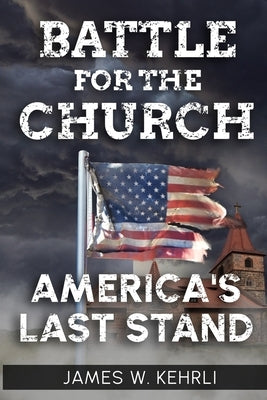 Battle for the Church: America's Last Stand by Kehrli, James W.