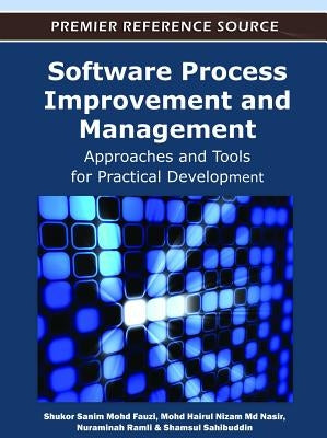 Software Process Improvement and Management: Approaches and Tools for Practical Development by Fauzi, Shukor Sanim Mohd
