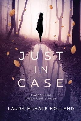 Just In Case: Twenty-one Bite-sized Stories by Holland, Laura McHale
