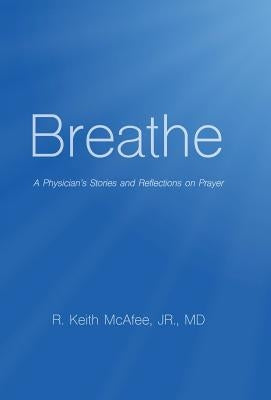Breathe: A Physician's Stories and Reflections on Prayer by McAfee, Jr.