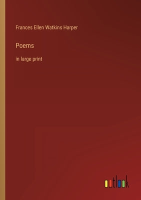 Poems: in large print by Harper, Frances Ellen Watkins