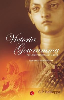 Victoria Gowramma: The Lost Princess of Coorg by Belliappa, C. P.
