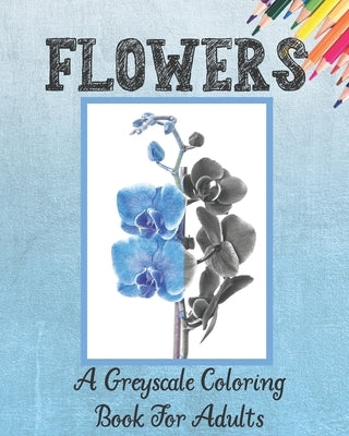 Flowers A Greyscale Coloring Book for Adults by Greys for Days Publishing