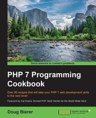 PHP 7 Programming Cookbook: Over 80 recipes that will take your PHP 7 web development skills to the next level! by Bierer, Doug