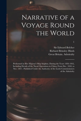 Narrative of a Voyage Round the World: Performed in Her Majesty's Ship Sulphur, During the Years 1836-1842, Including Details of the Naval Operations by Belcher, Edward
